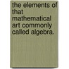 The Elements of That Mathematical Art Commonly Called Algebra. door Kersey John