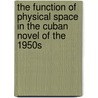 The Function of Physical Space in the Cuban Novel of the 1950s door Jill Ingham