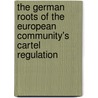 The German Roots of the European Community's Cartel Regulation by Anita Pelle