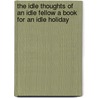 The Idle Thoughts of an Idle Fellow a Book for an Idle Holiday door Jerome K. (Jerome Klapka) Jerome