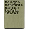 The Image Of Motherhood In Rabotnitsa I Krest'Ianka, 1922-1928 by Angela Linhardt