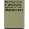 The Importance of Open Public Spaces to Build Urban Resilience door Maria Rita De Jesus Dionisio