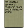 The Injustice System: A Murder in Miami and a Trial Gone Wrong door Clive Stafford Smith