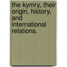 The Kymry, their origin, history, and international relations. by Robert B.D. Owen