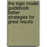 The Logic Model Guidebook: Better Strategies for Great Results by Lisa Wyatt Knowlton