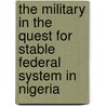 The Military in the Quest for Stable Federal System in Nigeria door Omololu Toluwanimi Omololu