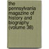 The Pennsylvania Magazine of History and Biography (Volume 38)