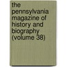 The Pennsylvania Magazine of History and Biography (Volume 38) door Historical Society of Pennsylvania