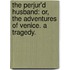 The Perjur'd Husband: or, the Adventures of Venice. A tragedy.