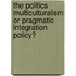 The Politics Multiculturalism or Pragmatic Integration Policy?
