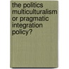 The Politics Multiculturalism or Pragmatic Integration Policy? door Jiri Melich