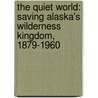 The Quiet World: Saving Alaska's Wilderness Kingdom, 1879-1960 door Professor Douglas Brinkley