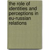 The Role Of Identities And Perceptions In Eu-russian Relations door Ketevan Kerashvili