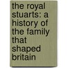 The Royal Stuarts: A History of the Family That Shaped Britain by Allan Massie