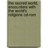 The Sacred World, Encounters With The World's Religions Cd-rom