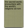 The Sacred World, Encounters With The World's Religions Cd-rom door Richard Pearson Education