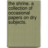 The Shrine. A collection of occasional papers on dry subjects. door Thomas Oswald. Cockayne