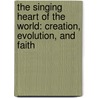 The Singing Heart of the World: Creation, Evolution, and Faith door John Feehan
