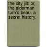 The city jilt: or, the alderman turn'd beau. A secret history. door Eliza Fowler Haywood