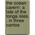 The ocean cavern: a tale of the Tonga Isles. ; in three cantos