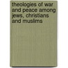 Theologies of War and Peace Among Jews, Christians and Muslims by Albert B. Randall