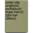 Ueber das englische Rechtsbuch, Leges Henrici (German Edition)