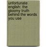 Unfortunate English: The Gloomy Truth Behind The Words You Use door Bill Brohaugh