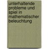 Unterhaltende Probleme und Spiel in mathematischer Beleuchtung door Grosse Wilhelm