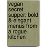 Vegan Secret Supper: Bold & Elegant Menus from a Rogue Kitchen door Merida Anderson