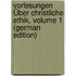 Vorlesungen Über Christliche Ethik, Volume 1 (German Edition)