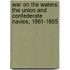 War on the Waters: The Union and Confederate Navies, 1861-1865