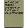 Wie Von Gott Reden?: Ansaetze Der Theologie Im 20. Jahrhundert door Hanjo Sauer