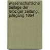 Wissenschaftliche Beilage der Leipziger Zeitung, Jahrgang 1864 door Onbekend