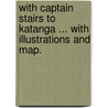 With Captain Stairs to Katanga ... With illustrations and map. door Joseph Augustus Moloney