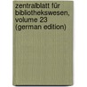 Zentralblatt Für Bibliothekswesen, Volume 23 (German Edition) by Schwenke Paul