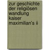Zur Geschichte Der Religiösen Wandlung Kaiser Maximilian's Ii door J. Reitzes