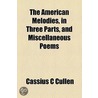 the American Melodies, in Three Parts, and Miscellaneous Poems door Cassius C. Cullen