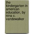 the Kindergarten in American Education, by Nina C. Vandewalker
