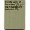 the Life Work of Henri Renï¿½ Guy De Maupassant (Volume 13) door Guy de Maupassant