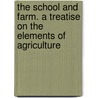 the School and Farm. a Treatise on the Elements of Agriculture door Charles Agugustus Eggert
