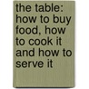 the Table: How to Buy Food, How to Cook It and How to Serve It door Alexander Filippini