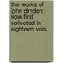 the Works of John Dryden: Now First Collected in Eighteen Vols