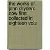 the Works of John Dryden: Now First Collected in Eighteen Vols door Walter Scott