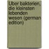Über Bakterien, Die Kleinsten Lebenden Wesen (German Edition)