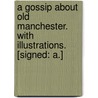 A Gossip about Old Manchester. With illustrations. [Signed: A.] door Onbekend