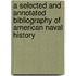 A Selected And Annotated Bibliography Of American Naval History