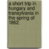 A Short Trip in Hungary and Transylvania in the Spring of 1862.