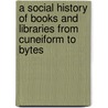A Social History of Books and Libraries from Cuneiform to Bytes by Patrick M. Valentine