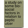 A Study On Some Bio- Social Factors In Relation To Peptic Ulcer door Dr. Gujjula Sudha