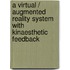 A Virtual / Augmented Reality System with Kinaesthetic Feedback
